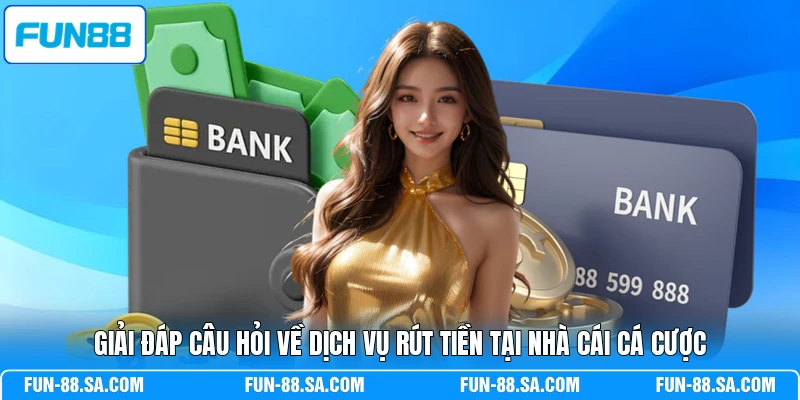 Giải đáp câu hỏi về dịch vụ rút tiền tại nhà cái cá cược