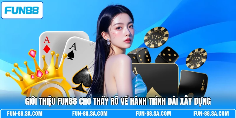 Giới thiệu FUN88 cho thấy rõ về hành trình dài xây dựng 
