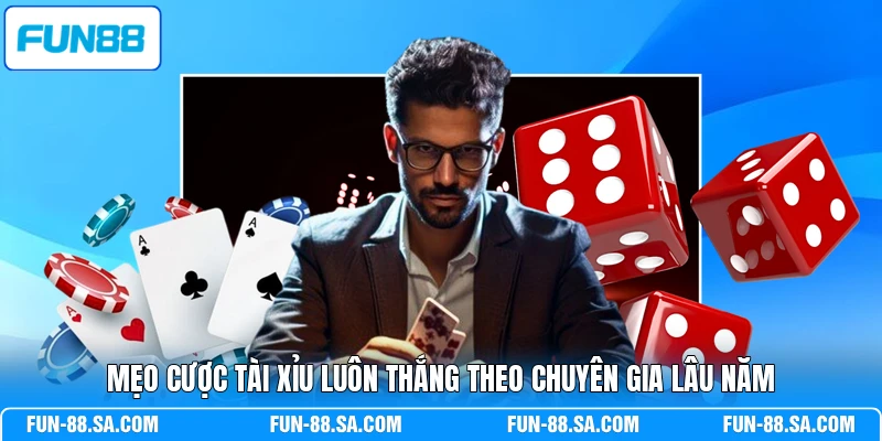 Mẹo cược Tài Xỉu luôn thắng theo chuyên gia lâu năm 