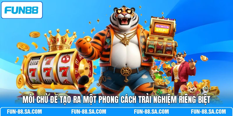 Mỗi chủ đề tạo ra một phong cách trải nghiệm riêng biệt 