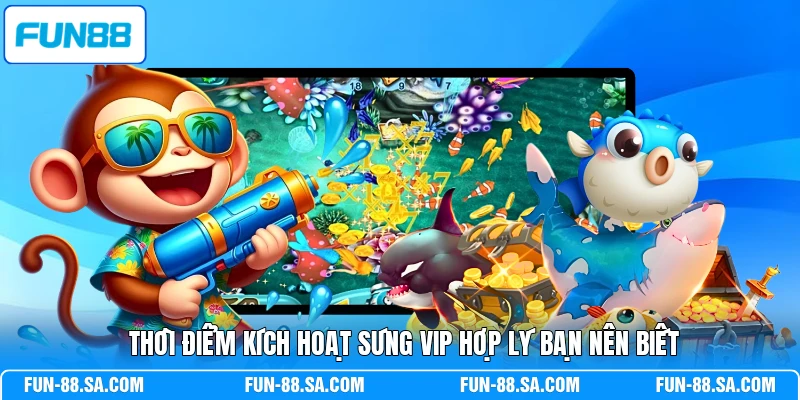 Thời điểm kích hoạt súng Vip hợp lý bạn nên biết